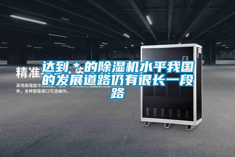 达到*的精品一区二区三区水蜜桃水平我国的发展道路仍有很长一段路