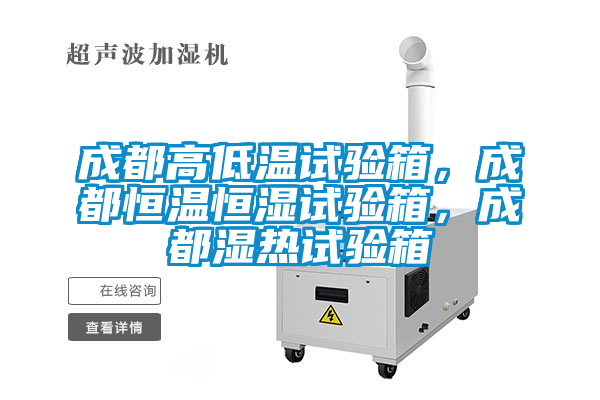 成都高低温试验箱，成都恒温恒湿试验箱，成都湿热试验箱