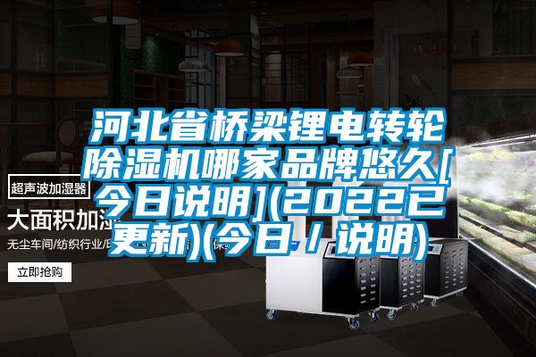 河北省桥梁锂电转轮精品一区二区三区水蜜桃哪家品牌悠久[今日说明](2022已更新)(今日／说明)