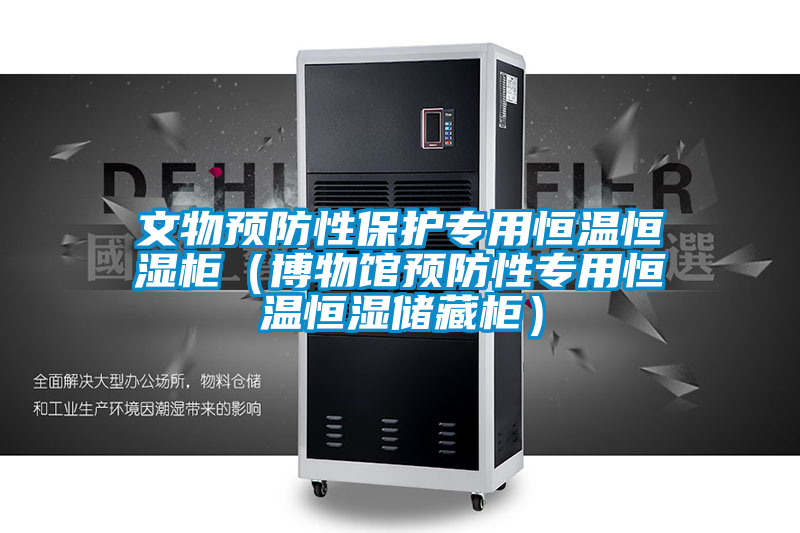 文物预防性保护专用恒温恒湿柜(博物馆预防性专用恒温恒湿储藏柜)
