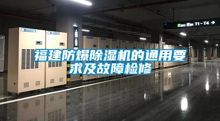 福建防爆精品一区二区三区水蜜桃的通用要求及故障检修