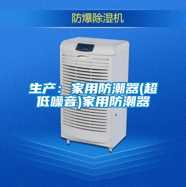 生产：家用防潮器(超低噪音)家用防潮器