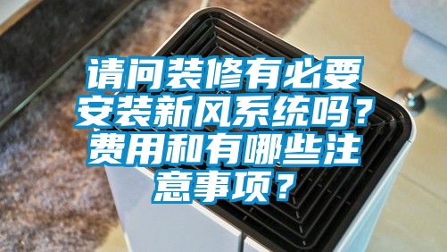 请问装修有必要安装新风系统吗？费用和有哪些注意事项？
