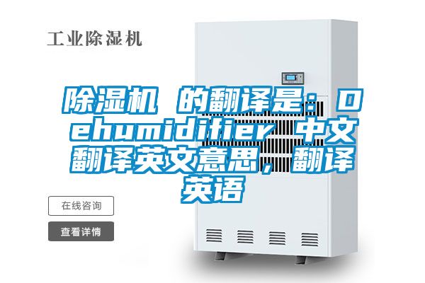 精品一区二区三区水蜜桃 的翻译是：Dehumidifier 中文翻译英文意思，翻译英语