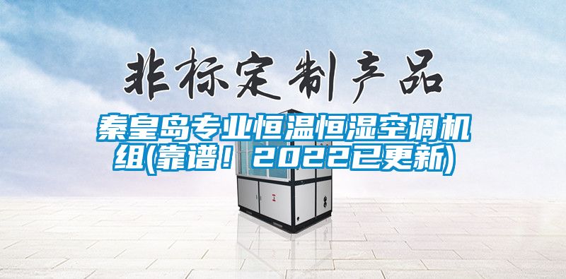 秦皇岛专业恒温恒湿空调机组(靠谱！2022已更新)