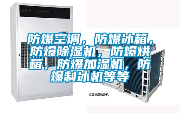 防爆空调，防爆冰箱，防爆精品一区二区三区水蜜桃，防爆烘箱，防爆加湿机，防爆制冰机等等