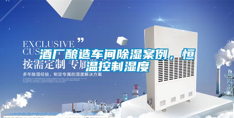 酒厂酿造车间除湿案例，恒温控制湿度