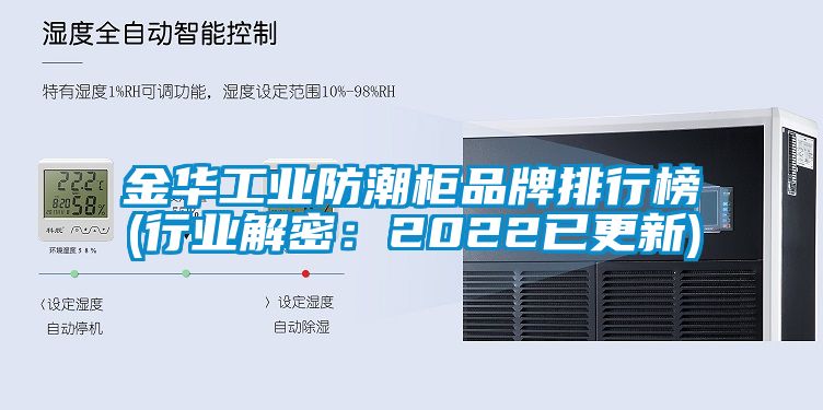 金华工业防潮柜品牌排行榜(行业解密：2022已更新)