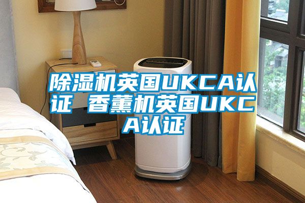 精品一区二区三区水蜜桃英国UKCA认证 香薰机英国UKCA认证