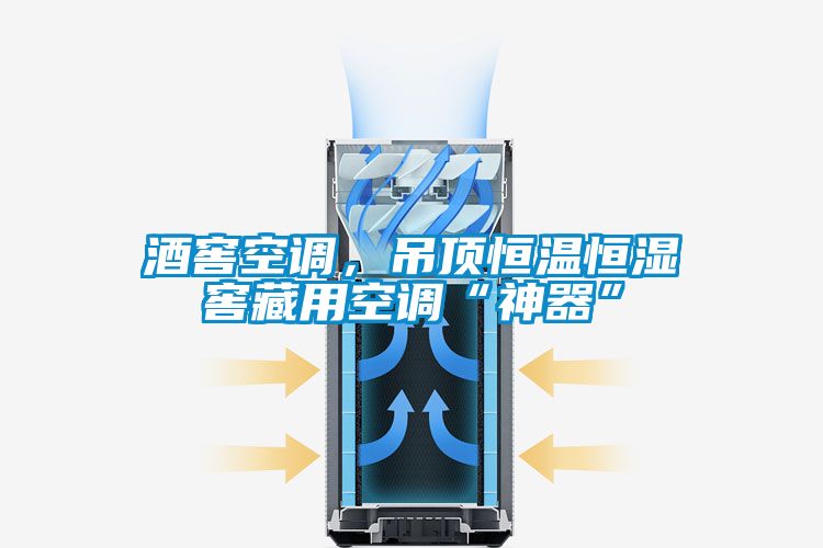 酒窖空调，吊顶恒温恒湿窖藏用空调“神器”