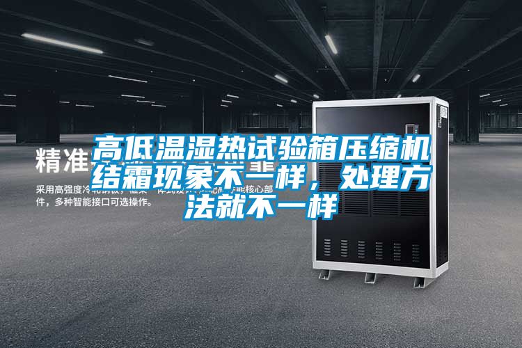 高低温湿热试验箱压缩机结霜现象不一样，处理方法就不一样